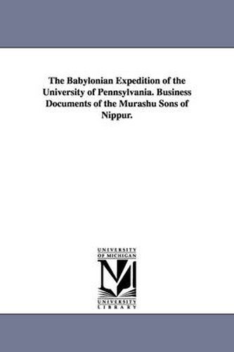 Cover image for The Babylonian Expedition of the University of Pennsylvania. Business Documents of the Murashu Sons of Nippur.