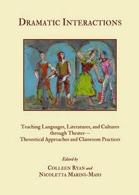 Cover image for Dramatic Interactions: Teaching Languages, Literatures, and Cultures through Theater-Theoretical Approaches and Classroom Practices