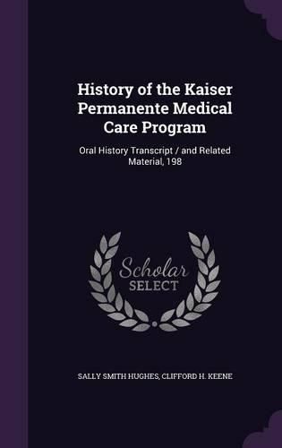 Cover image for History of the Kaiser Permanente Medical Care Program: Oral History Transcript / And Related Material, 198