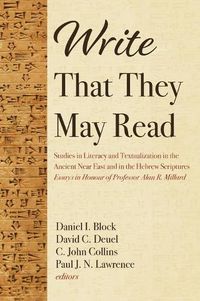 Cover image for Write That They May Read: Studies in Literacy and Textualization in the Ancient Near East and in the Hebrew Scriptures: Essays in Honour of Professor Alan R. Millard