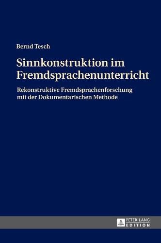 Cover image for Sinnkonstruktion Im Fremdsprachenunterricht: Rekonstruktive Fremdsprachenforschung Mit Der Dokumentarischen Methode