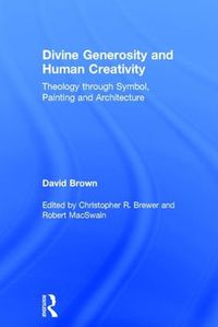 Cover image for Divine Generosity and Human Creativity: Theology through Symbol, Painting and Architecture