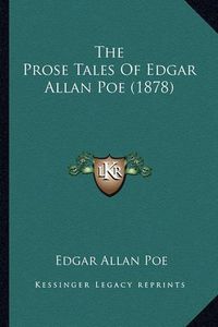 Cover image for The Prose Tales of Edgar Allan Poe (1878) the Prose Tales of Edgar Allan Poe (1878)