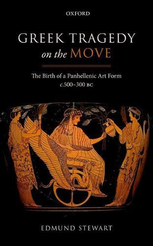Cover image for Greek Tragedy on the Move: The Birth of a Panhellenic Art Form c. 500-300 BC
