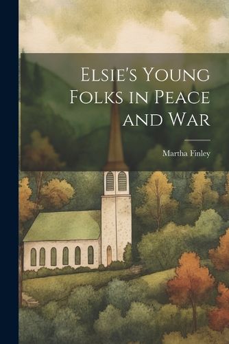 Elsie's Young Folks in Peace and War