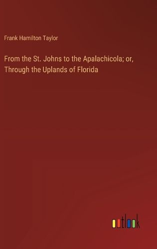From the St. Johns to the Apalachicola; or, Through the Uplands of Florida