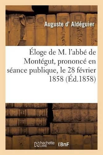 Cover image for Eloge de M. l'Abbe de Montegut, Prononce En Seance Publique, Le 28 Fevrier 1858