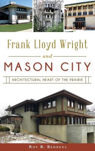 Cover image for Frank Lloyd Wright and Mason City: Architectural Heart of the Prairie