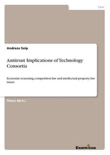 Cover image for Antitrust Implications of Technology Consortia: Economic reasoning, competition law and intellectual property law issues