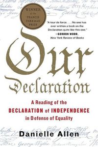 Cover image for Our Declaration: A Reading of the Declaration of Independence in Defense of Equality