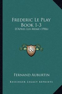 Cover image for Frederic Le Play Book 1-3: D'Apres Lui-Meme (1906)