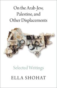 Cover image for On the Arab-Jew, Palestine, and Other Displacements: Selected Writings of Ella Shohat
