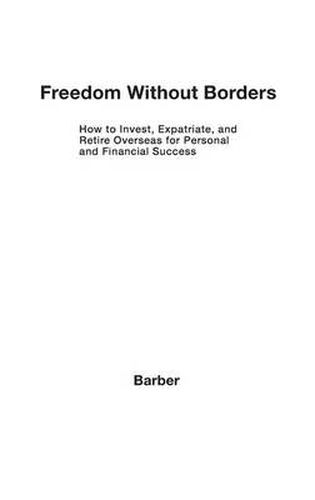 Cover image for Freedom Without Borders: How to Invest, Expatriate, and Retire Overseas for Personal and Financial Success