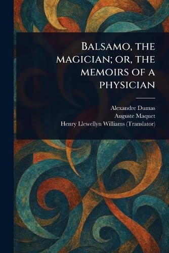 Cover image for Balsamo, the Magician; or, the Memoirs of a Physician