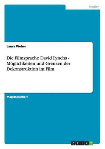 Cover image for Die Filmsprache David Lynchs - Moeglichkeiten und Grenzen der Dekonstruktion im Film