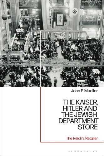 Cover image for The Kaiser, Hitler and the Jewish Department Store: The Reich's Retailer