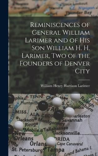 Cover image for Reminiscences of General William Larimer and of his son William H. H. Larimer, two of the Founders of Denver City