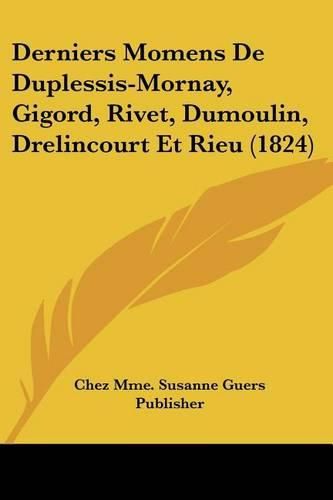 Cover image for Derniers Momens de Duplessis-Mornay, Gigord, Rivet, Dumoulin, Drelincourt Et Rieu (1824)