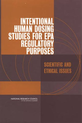 Intentional Human Dosing Studies for EPA Regulatory Purposes: Scientific and Ethical Issues