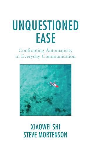 Cover image for Unquestioned Ease: Confronting Automaticity in Everyday Communication