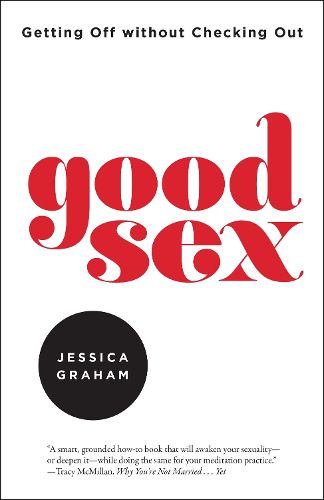 Cover image for Good Sex: Getting Off Without Checking Out