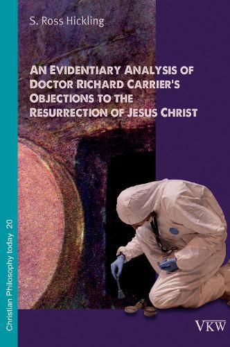 Cover image for An Evidentiary Analysis of Doctor Richard Carrier's Objections to the Resurrection of Jesus Christ