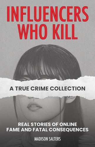 Cover image for Influencers Who Kill: A True Crime Collection