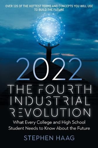 Cover image for The Fourth Industrial Revolution 2022: What Every College and High School Student Needs to Know About the Future