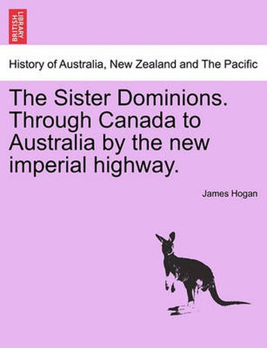 Cover image for The Sister Dominions. Through Canada to Australia by the New Imperial Highway.