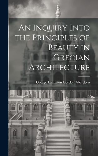 Cover image for An Inquiry Into the Principles of Beauty in Grecian Architecture