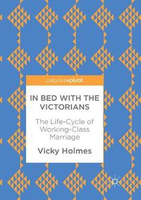 Cover image for In Bed with the Victorians: The Life-Cycle of Working-Class Marriage