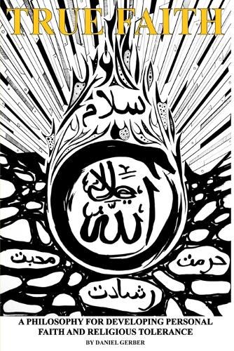 Cover image for True Faith: A Philosophy For Developing Personal Faith and Religious Tolerance