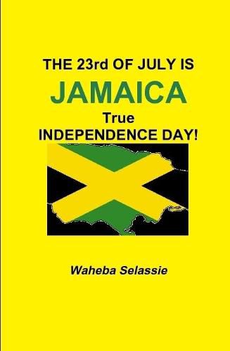 Cover image for THE 23rd OF JULY IS JAMAICA TRUE INDEPENDENCE DAY