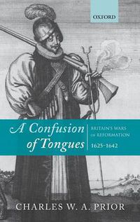 Cover image for A Confusion of Tongues: Britain's Wars of Reformation, 1625-1642