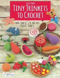 Cover image for Tiny Trinkets to Crochet: More Than 50 Cute and Easy Crochet Trinkets