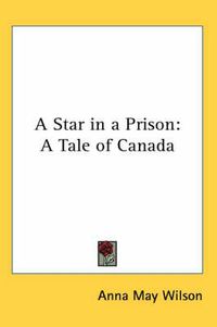 Cover image for A Star in a Prison: A Tale of Canada