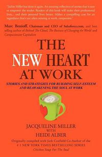 Cover image for THE New Heart at Work: Stories and Strategies for Building Self-Esteem and Reawakening the Soul at Work