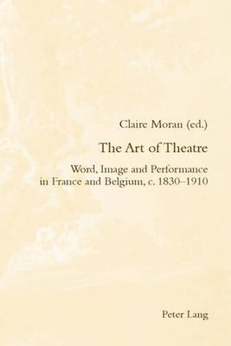 The Art of Theatre: Word, Image and Performance in France and Belgium, c. 1830-1910