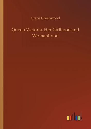 Cover image for Queen Victoria. Her Girlhood and Womanhood