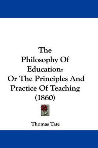 Cover image for The Philosophy of Education: Or the Principles and Practice of Teaching (1860)