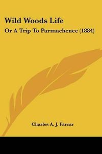 Cover image for Wild Woods Life: Or a Trip to Parmachenee (1884)