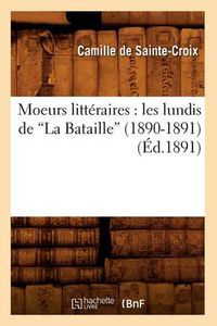 Cover image for Moeurs Litteraires: Les Lundis de la Bataille (1890-1891) (Ed.1891)