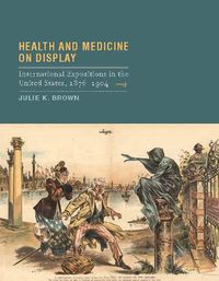 Cover image for Health and Medicine on Display: International Expositions in the United States, 1876-1904