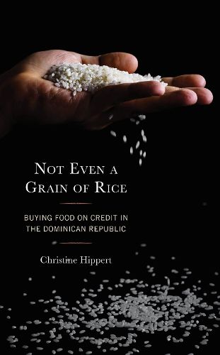 Cover image for Not Even a Grain of Rice: Buying Food on Credit in the Dominican Republic