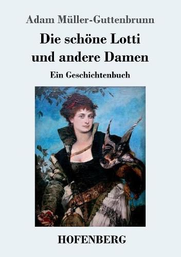 Die schoene Lotti und andere Damen: Ein Geschichtenbuch