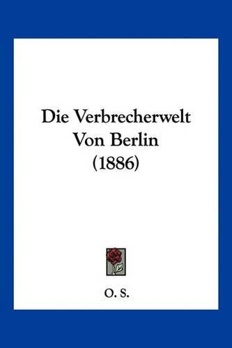 Cover image for Die Verbrecherwelt Von Berlin (1886)