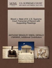 Cover image for Bloom V. State of Ill. U.S. Supreme Court Transcript of Record with Supporting Pleadings
