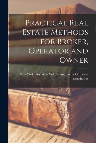 Cover image for Practical Real Estate Methods for Broker, Operator and Owner
