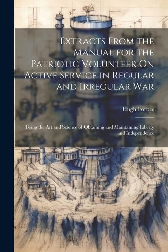 Cover image for Extracts From the Manual for the Patriotic Volunteer On Active Service in Regular and Irregular War