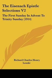 Cover image for The Eisenach Epistle Selections V2: The First Sunday in Advent to Trinity Sunday (1914)